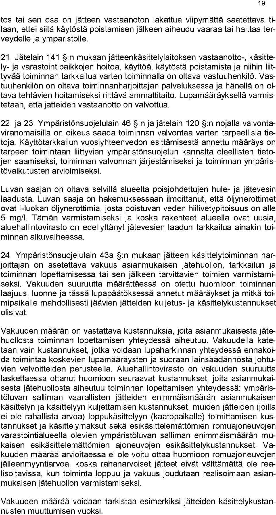 oltava vastuuhenkilö. Vastuuhenkilön on oltava toiminnanharjoittajan palveluksessa ja hänellä on oltava tehtävien hoitamiseksi riittävä ammattitaito.