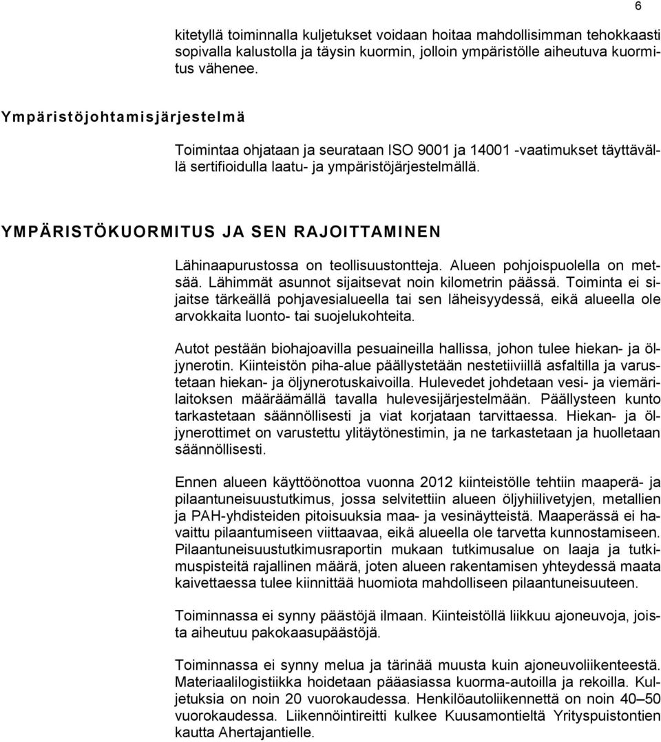 YMPÄRISTÖKUORMITUS JA SEN RAJOITTAMINEN Lähinaapurustossa on teollisuustontteja. Alueen pohjoispuolella on metsää. Lähimmät asunnot sijaitsevat noin kilometrin päässä.