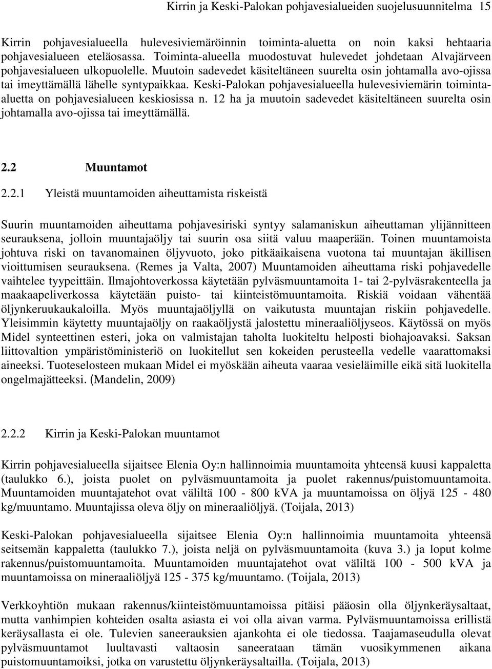 Keski-Palokan pohjavesialueella hulevesiviemärin toimintaaluetta on pohjavesialueen keskiosissa n. 12 ha ja muutoin sadevedet käsiteltäneen suurelta osin johtamalla avo-ojissa tai imeyttämällä. 2.