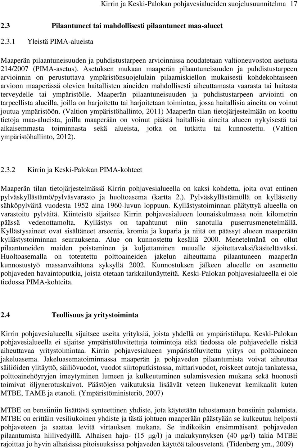 1 Yleistä PIMA-alueista Maaperän pilaantuneisuuden ja puhdistustarpeen arvioinnissa noudatetaan valtioneuvoston asetusta 214/2007 (PIMA-asetus).