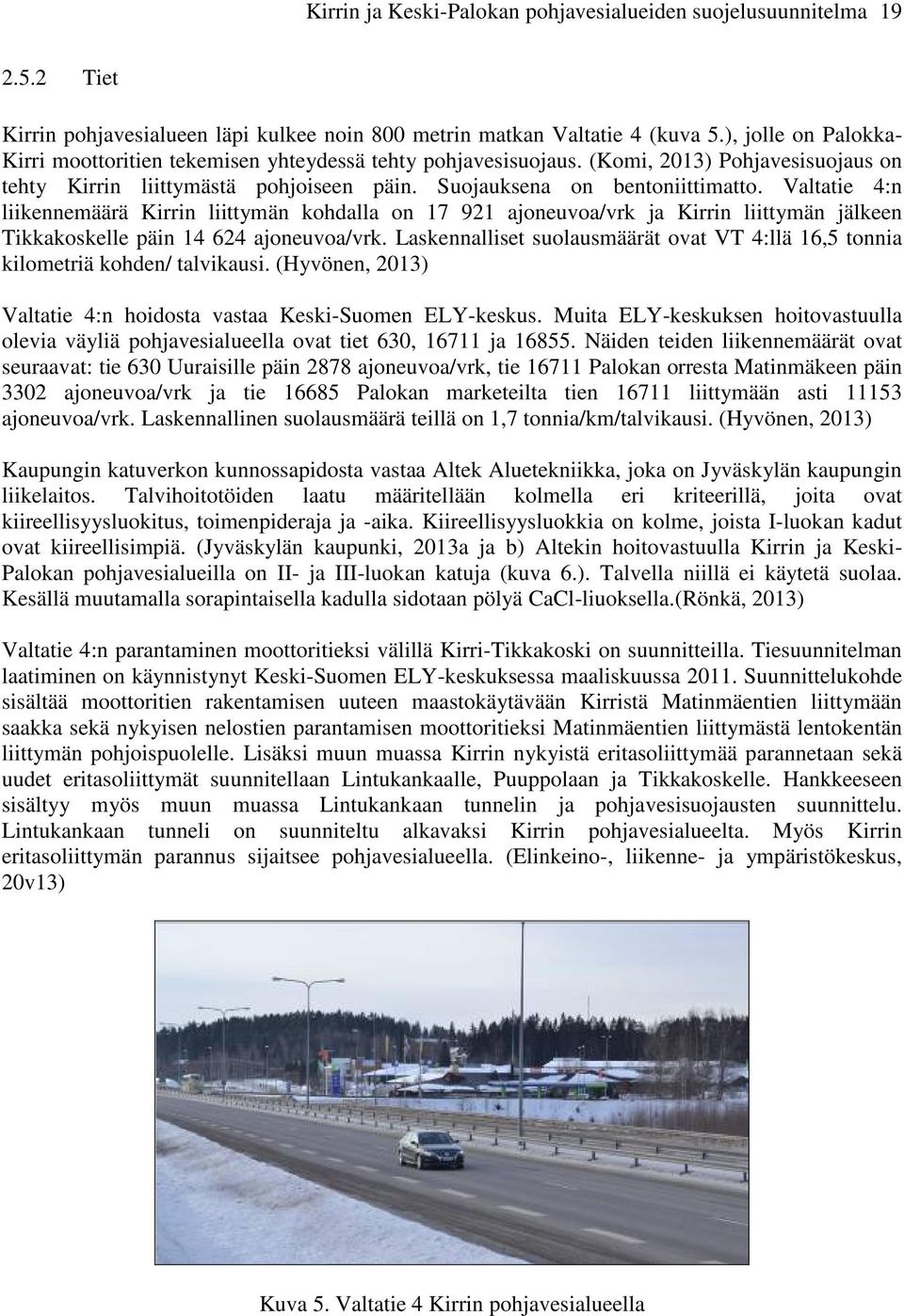 Valtatie 4:n liikennemäärä Kirrin liittymän kohdalla on 17 921 ajoneuvoa/vrk ja Kirrin liittymän jälkeen Tikkakoskelle päin 14 624 ajoneuvoa/vrk.