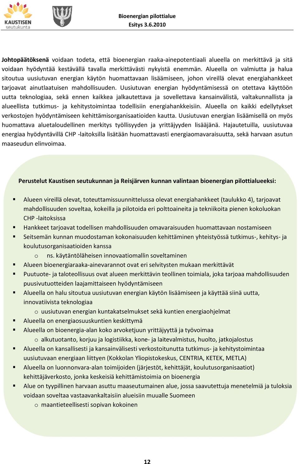 Uusiutuvan energian hyödyntämisessä on otettava käyttöön uutta teknologiaa, sekä ennen kaikkea jalkautettava ja sovellettava kansainvälistä, valtakunnallista ja alueellista tutkimus- ja