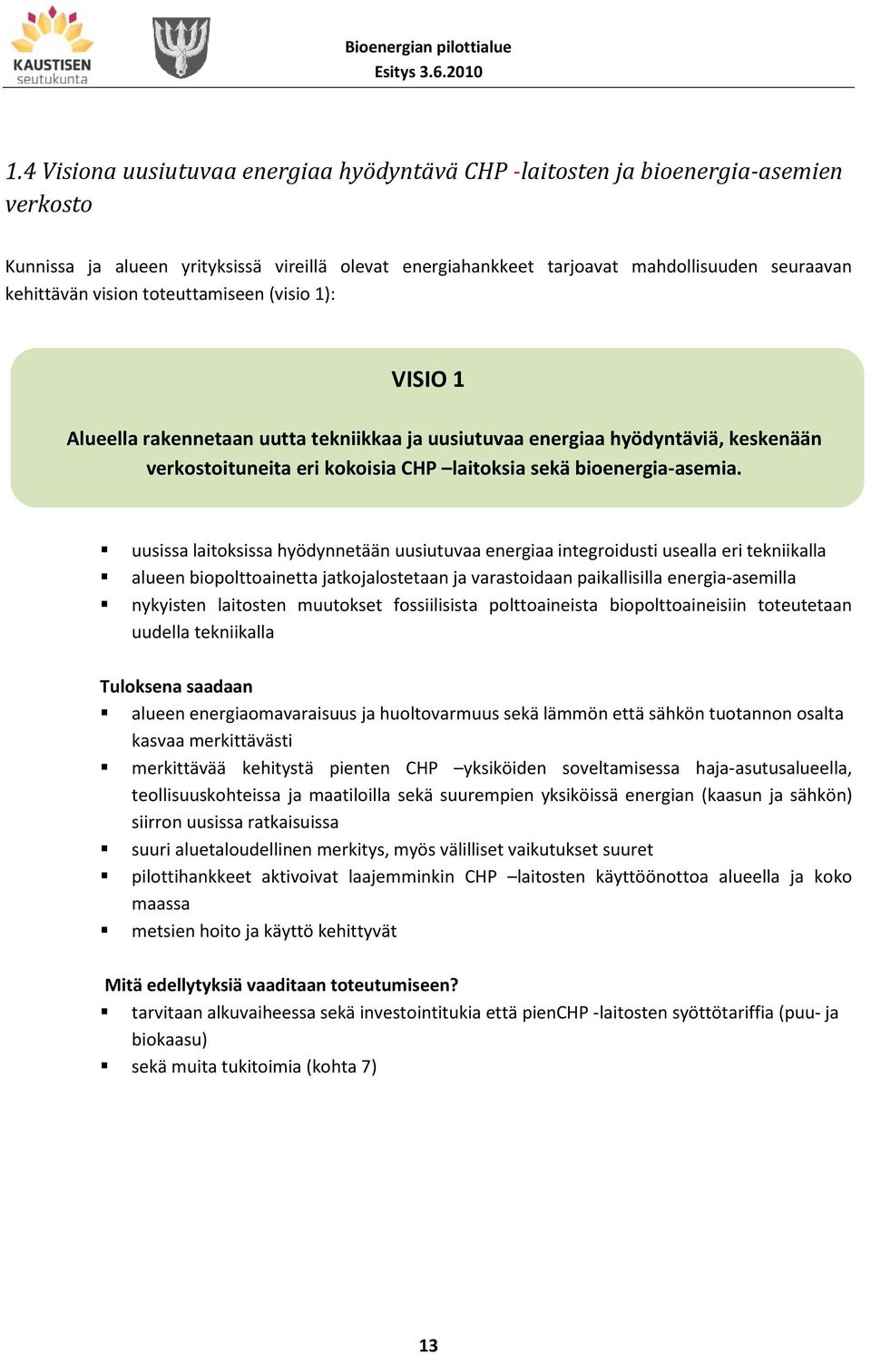 uusissa laitoksissa hyödynnetään uusiutuvaa energiaa integroidusti usealla eri tekniikalla alueen biopolttoainetta jatkojalostetaan ja varastoidaan paikallisilla energia-asemilla nykyisten laitosten