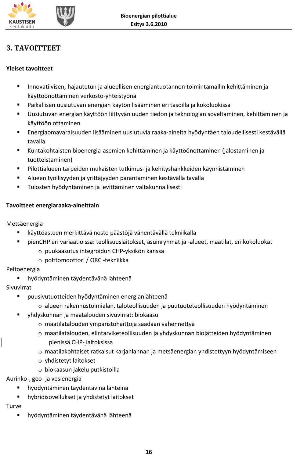 uusiutuvia raaka-aineita hyödyntäen taloudellisesti kestävällä tavalla Kuntakohtaisten bioenergia-asemien kehittäminen ja käyttöönottaminen (jalostaminen ja tuotteistaminen) Pilottialueen tarpeiden