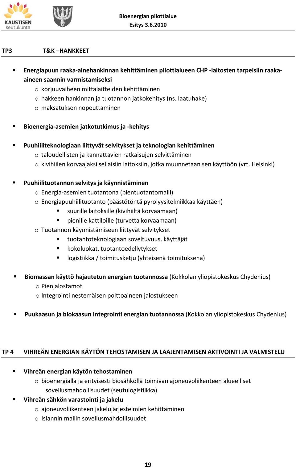 laatuhake) o maksatuksen nopeuttaminen Bioenergia-asemien jatkotutkimus ja -kehitys Puuhiiliteknologiaan liittyvät selvitykset ja teknologian kehittäminen o taloudellisten ja kannattavien ratkaisujen