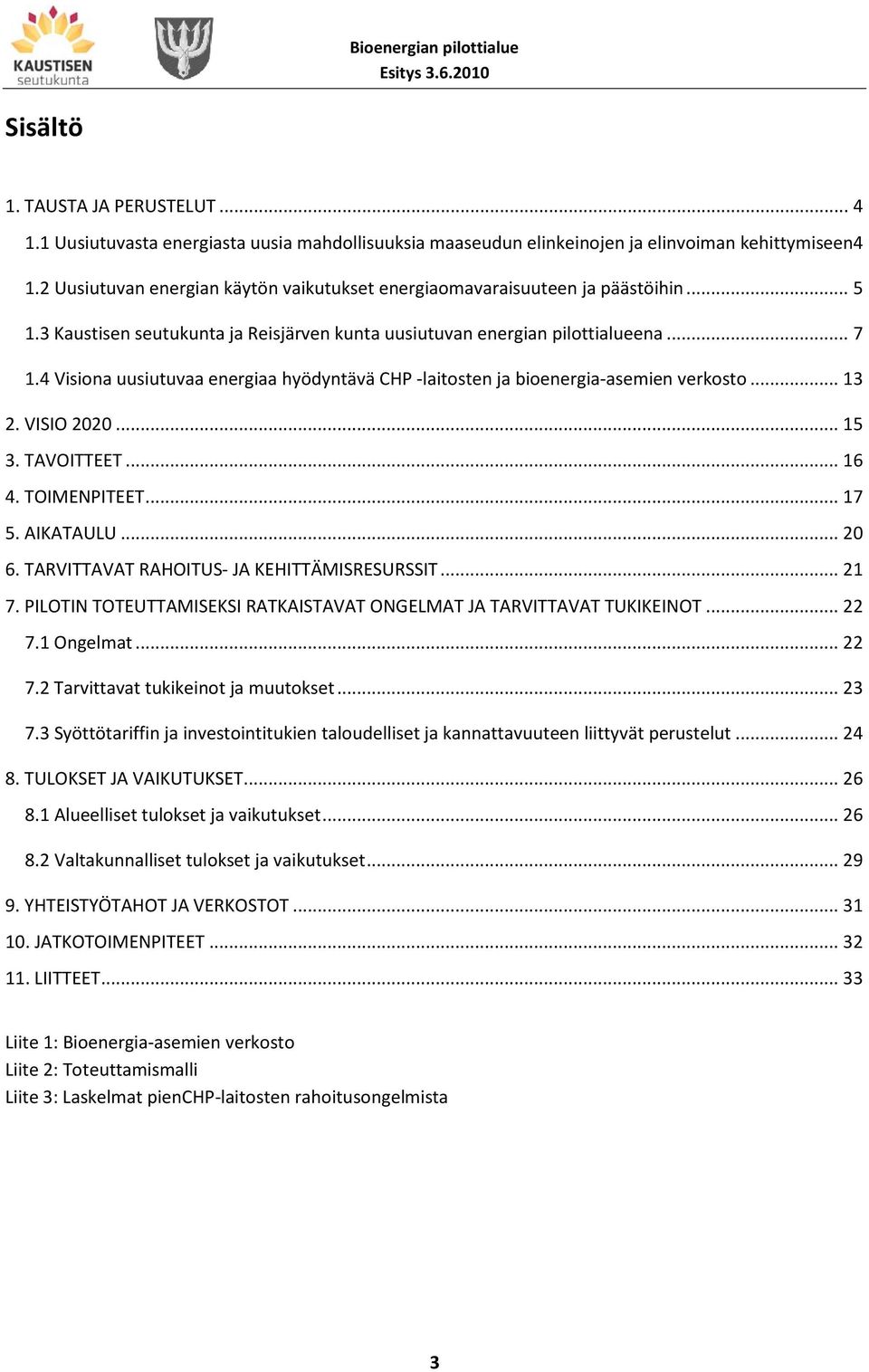 4 Visiona uusiutuvaa energiaa hyödyntävä CHP -laitosten ja bioenergia-asemien verkosto... 13 2. VISIO 2020... 15 3. TAVOITTEET... 16 4. TOIMENPITEET... 17 5. AIKATAULU... 20 6.