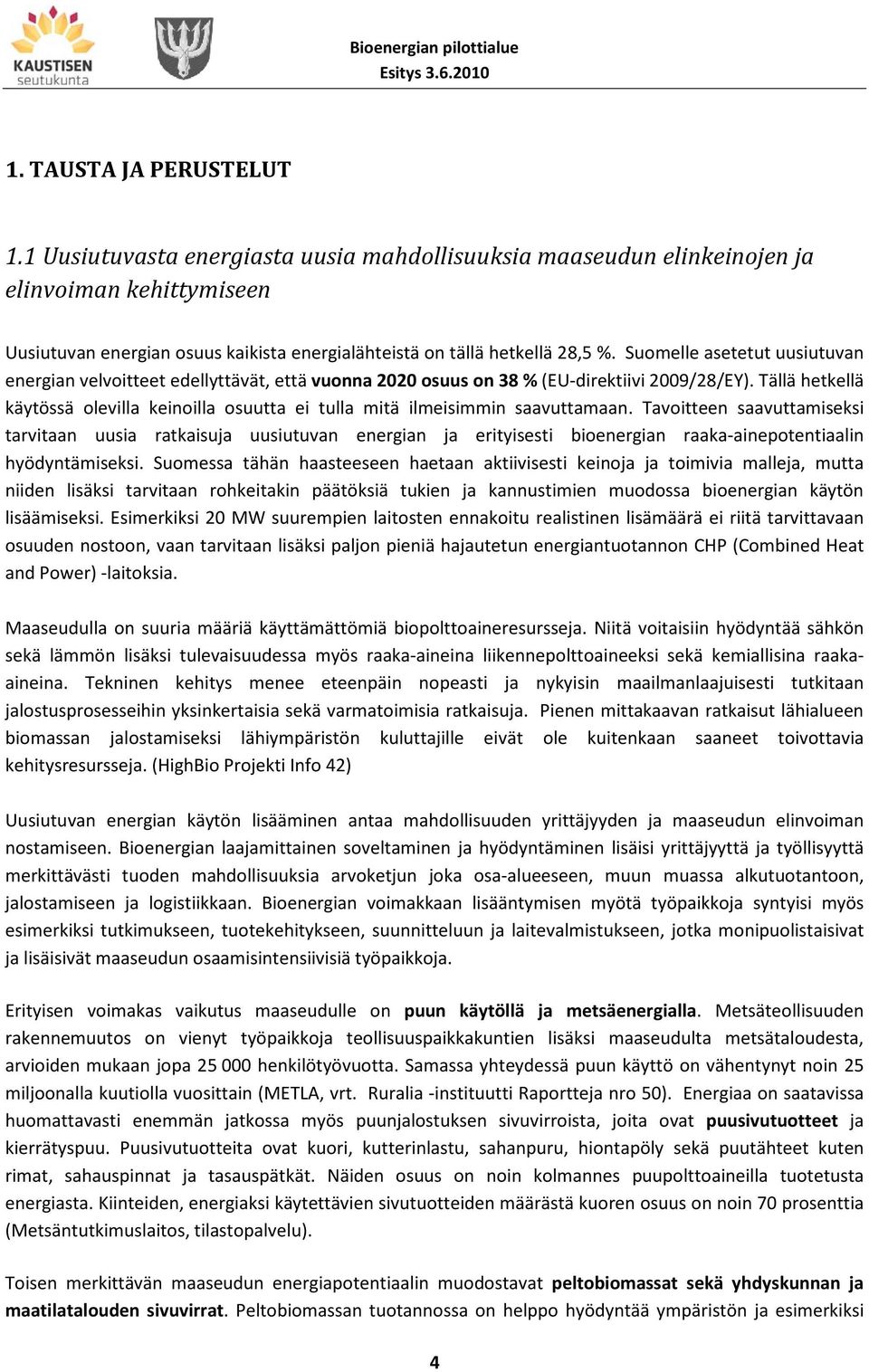 Suomelle asetetut uusiutuvan energian velvoitteet edellyttävät, että vuonna 2020 osuus on 38 % (EU-direktiivi 2009/28/EY).