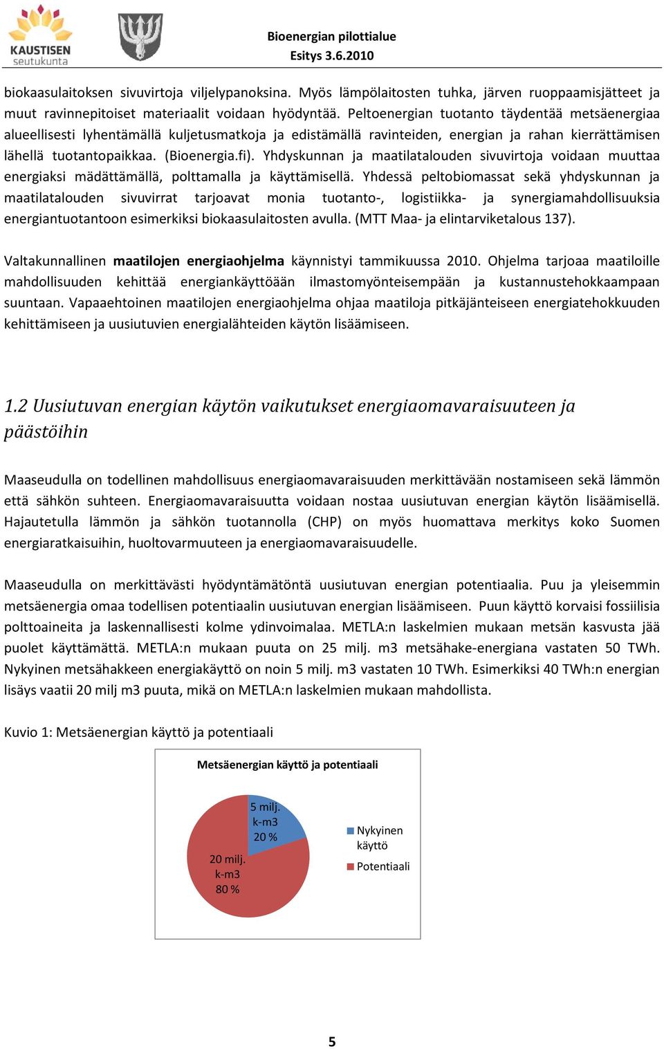 Yhdyskunnan ja maatilatalouden sivuvirtoja voidaan muuttaa energiaksi mädättämällä, polttamalla ja käyttämisellä.