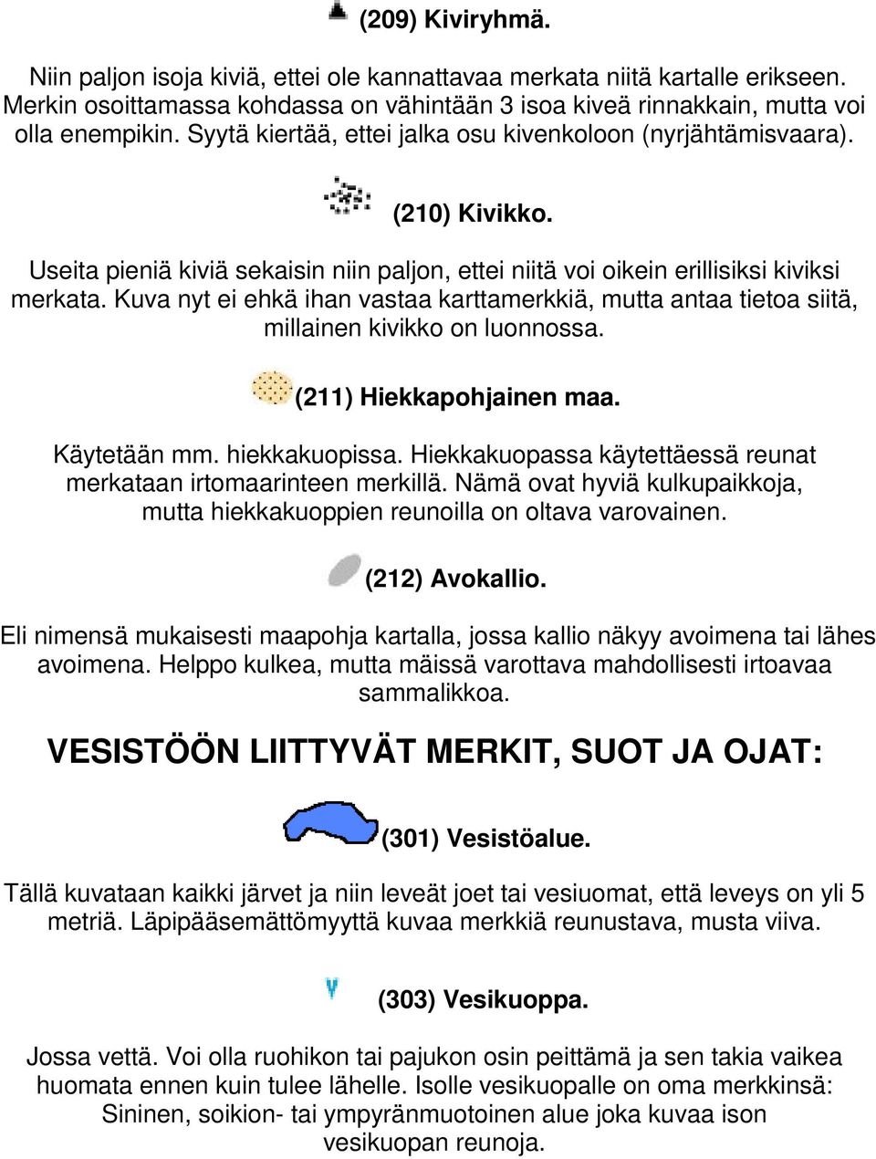 Kuva nyt ei ehkä ihan vastaa karttamerkkiä, mutta antaa tietoa siitä, millainen kivikko on luonnossa. (211) Hiekkapohjainen maa. Käytetään mm. hiekkakuopissa.