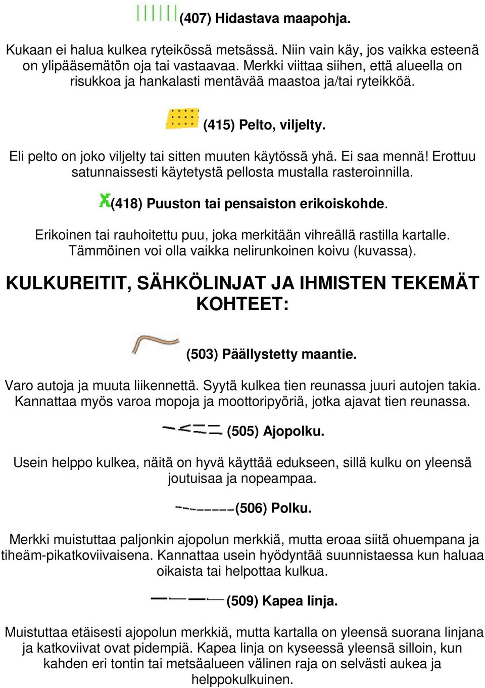 Erottuu satunnaissesti käytetystä pellosta mustalla rasteroinnilla. (418) Puuston tai pensaiston erikoiskohde. Erikoinen tai rauhoitettu puu, joka merkitään vihreällä rastilla kartalle.