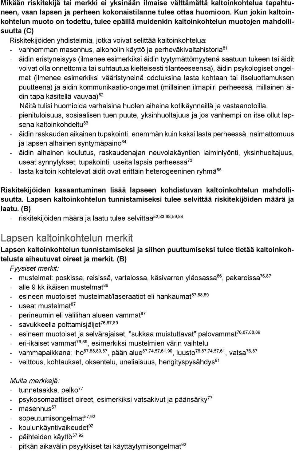 masennus, alkoholin käyttö ja perheväkivaltahistoria 81 - äidin eristyneisyys (ilmenee esimerkiksi äidin tyytymättömyytenä saatuun tukeen tai äidit voivat olla onnettomia tai suhtautua kielteisesti