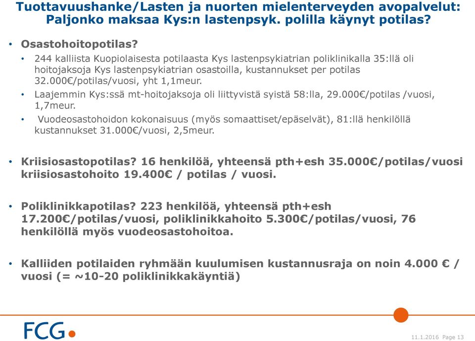 Laajemmin Kys:ssä mt-hoitojaksoja oli liittyvistä syistä 58:lla, 29.000 /potilas /vuosi, 1,7meur. Vuodeosastohoidon kokonaisuus (myös somaattiset/epäselvät), 81:llä henkilöllä kustannukset 31.