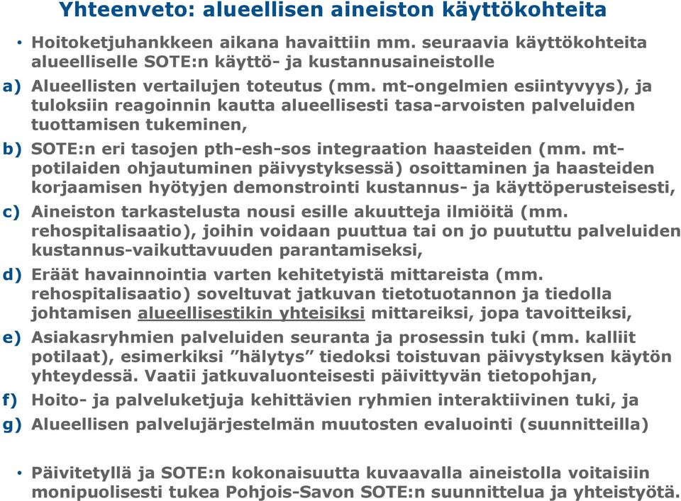 mt-ongelmien esiintyvyys), ja tuloksiin reagoinnin kautta alueellisesti tasa-arvoisten palveluiden tuottamisen tukeminen, b) SOTE:n eri tasojen pth-esh-sos integraation haasteiden (mm.