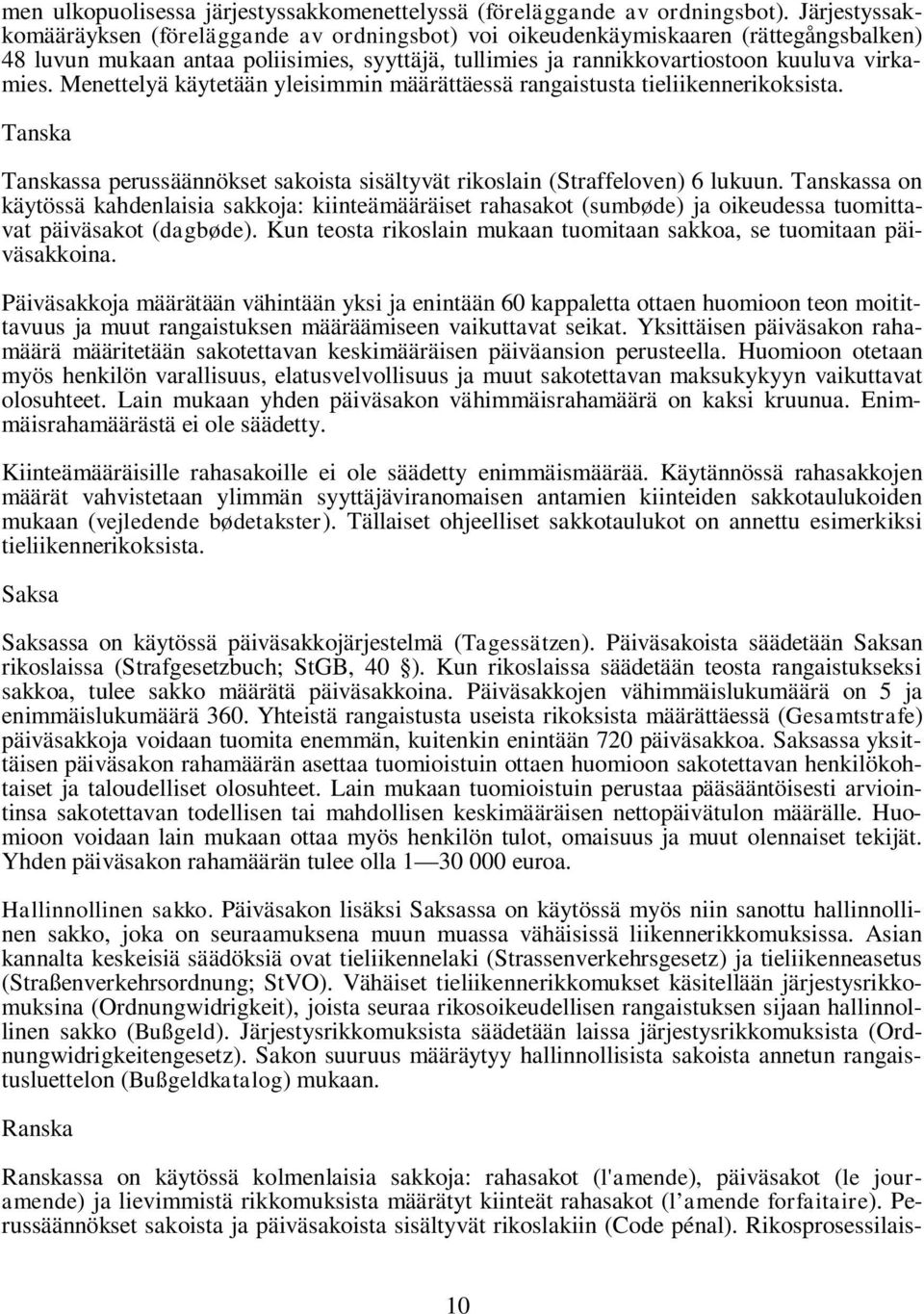 Menettelyä käytetään yleisimmin määrättäessä rangaistusta tieliikennerikoksista. Tanska Tanskassa perussäännökset sakoista sisältyvät rikoslain (Straffeloven) 6 lukuun.