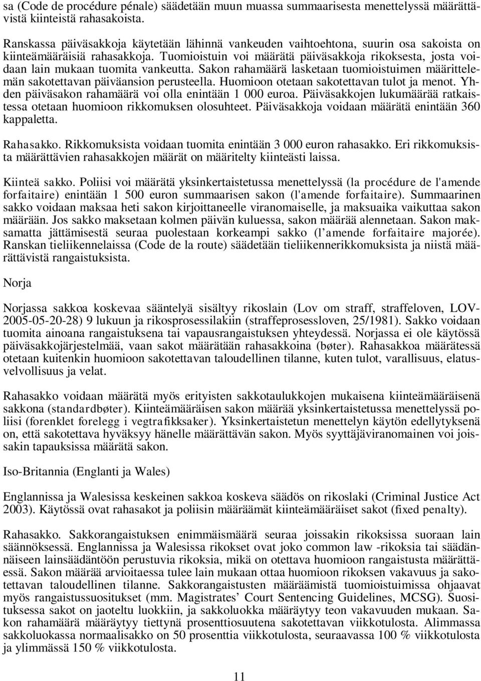 Tuomioistuin voi määrätä päiväsakkoja rikoksesta, josta voidaan lain mukaan tuomita vankeutta. Sakon rahamäärä lasketaan tuomioistuimen määrittelemän sakotettavan päiväansion perusteella.