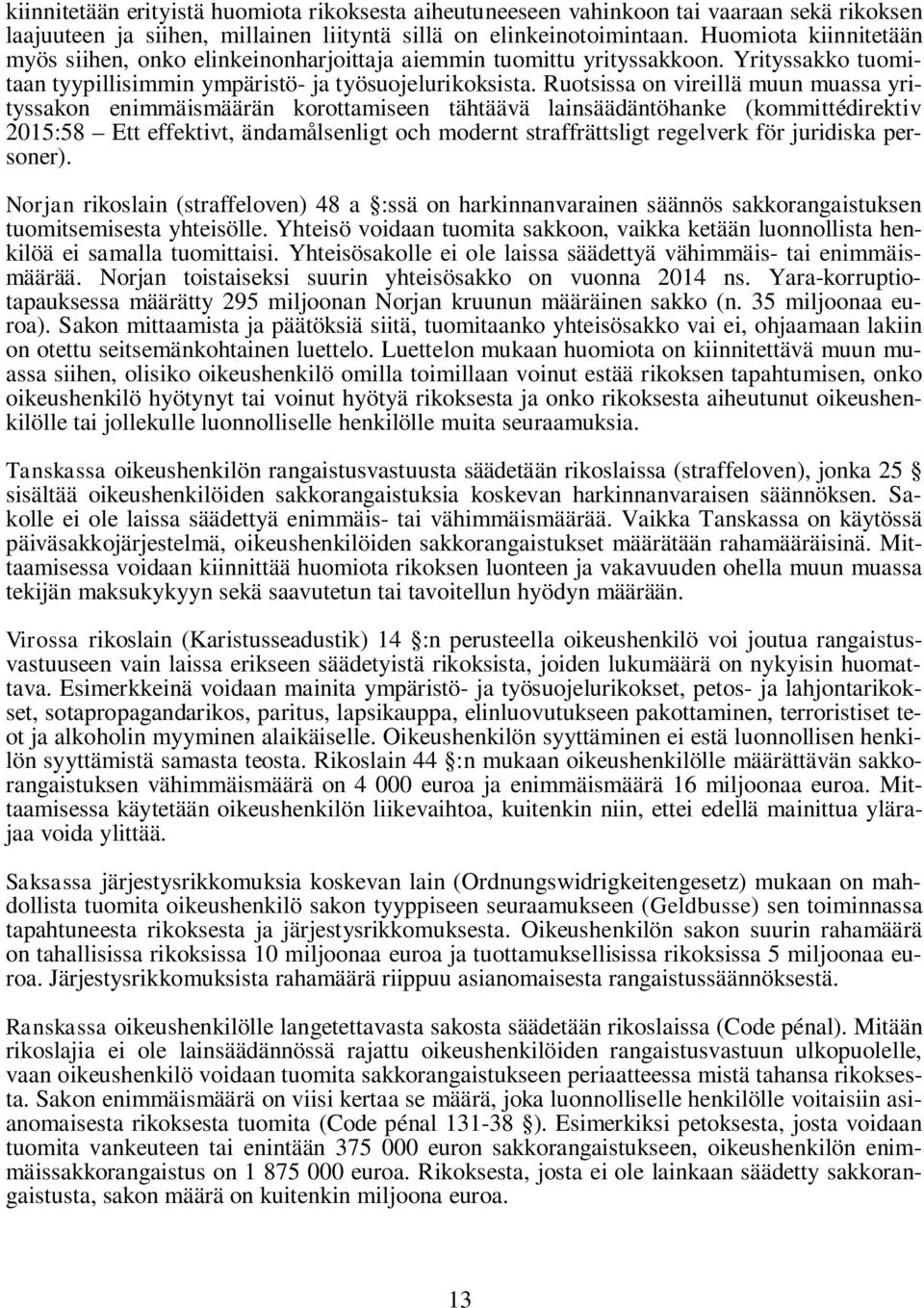 Ruotsissa on vireillä muun muassa yrityssakon enimmäismäärän korottamiseen tähtäävä lainsäädäntöhanke (kommittédirektiv 2015:58 Ett effektivt, ändamålsenligt och modernt straffrättsligt regelverk för