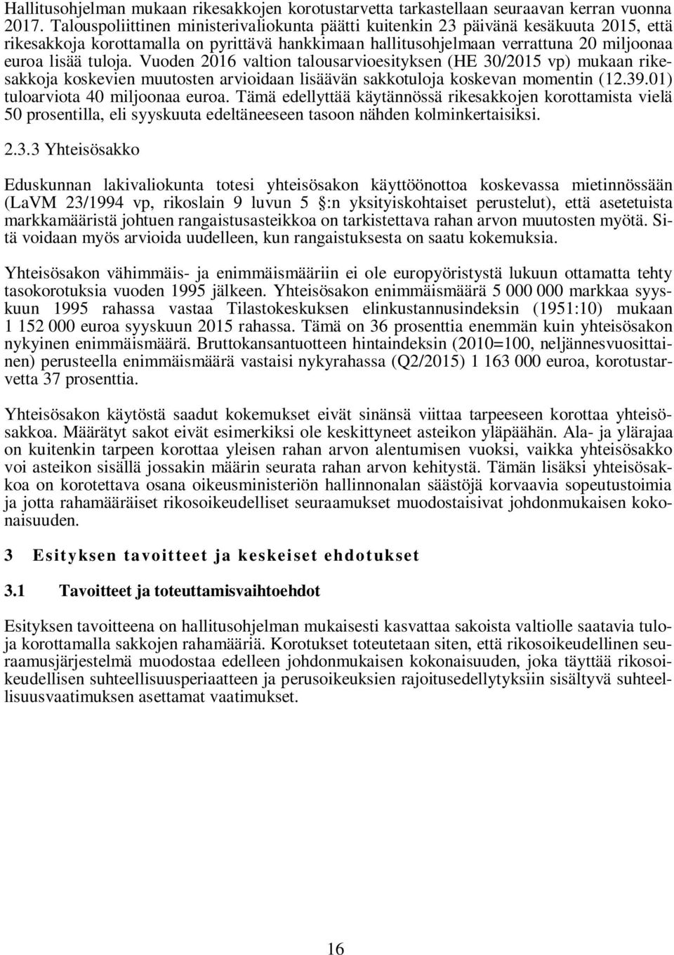 Vuoden 2016 valtion talousarvioesityksen (HE 30/2015 vp) mukaan rikesakkoja koskevien muutosten arvioidaan lisäävän sakkotuloja koskevan momentin (12.39.01) tuloarviota 40 miljoonaa euroa.