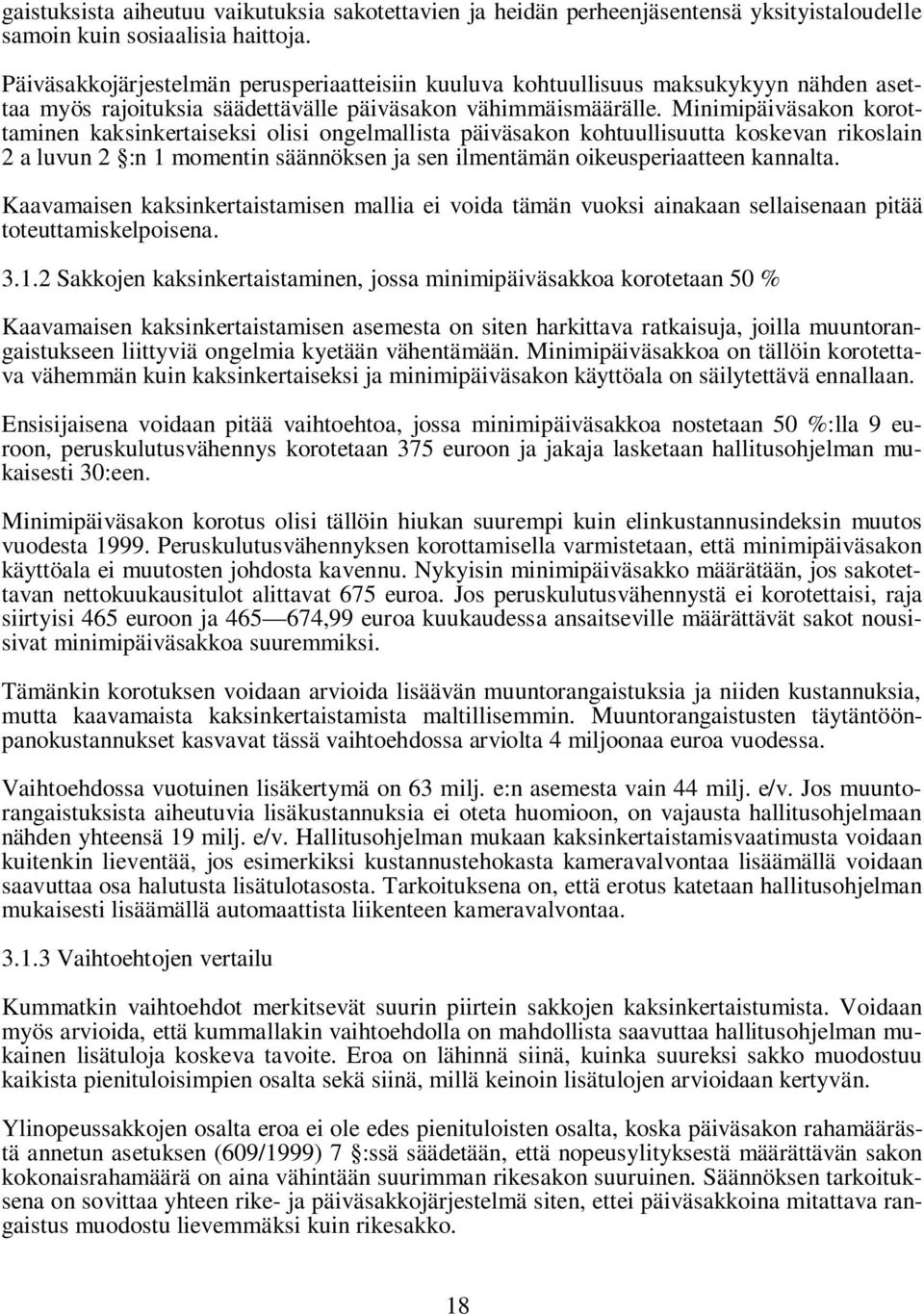 Minimipäiväsakon korottaminen kaksinkertaiseksi olisi ongelmallista päiväsakon kohtuullisuutta koskevan rikoslain 2 a luvun 2 :n 1 momentin säännöksen ja sen ilmentämän oikeusperiaatteen kannalta.