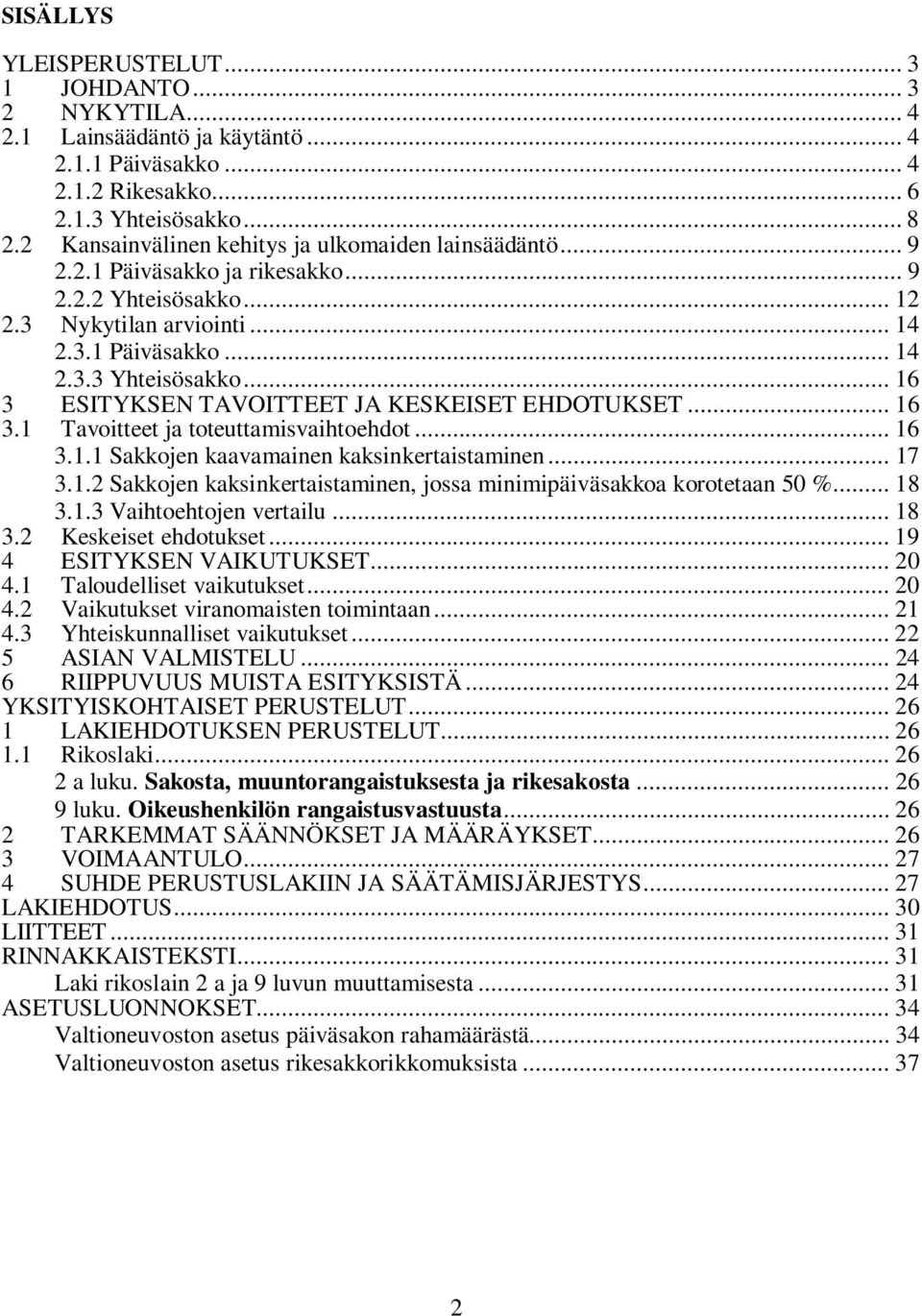 .. 16 3 ESITYKSEN TAVOITTEET JA KESKEISET EHDOTUKSET... 16 3.1 Tavoitteet ja toteuttamisvaihtoehdot... 16 3.1.1 Sakkojen kaavamainen kaksinkertaistaminen... 17 3.1.2 Sakkojen kaksinkertaistaminen, jossa minimipäiväsakkoa korotetaan 50 %.