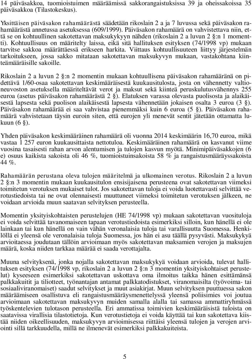 Päiväsakon rahamäärä on vahvistettava niin, että se on kohtuullinen sakotettavan maksukykyyn nähden (rikoslain 2 a luvun 2 :n 1 momentti).