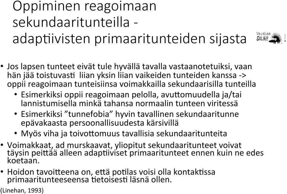 viritessä Esimerkiksi tunnefobia hyvin tavallinen sekundaaritunne epävakaasta persoonallisuudesta kärsivillä Myös viha ja toivo>omuus tavallisia sekundaaritunteita Voimakkaat, ad murskaavat,