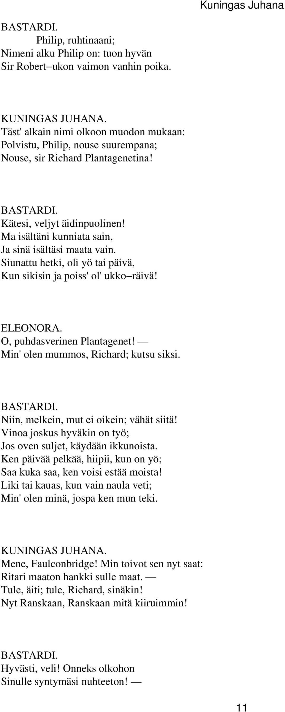 Siunattu hetki, oli yö tai päivä, Kun sikisin ja poiss' ol' ukko räivä! ELEONORA. O, puhdasverinen Plantagenet! Min' olen mummos, Richard; kutsu siksi. Niin, melkein, mut ei oikein; vähät siitä!