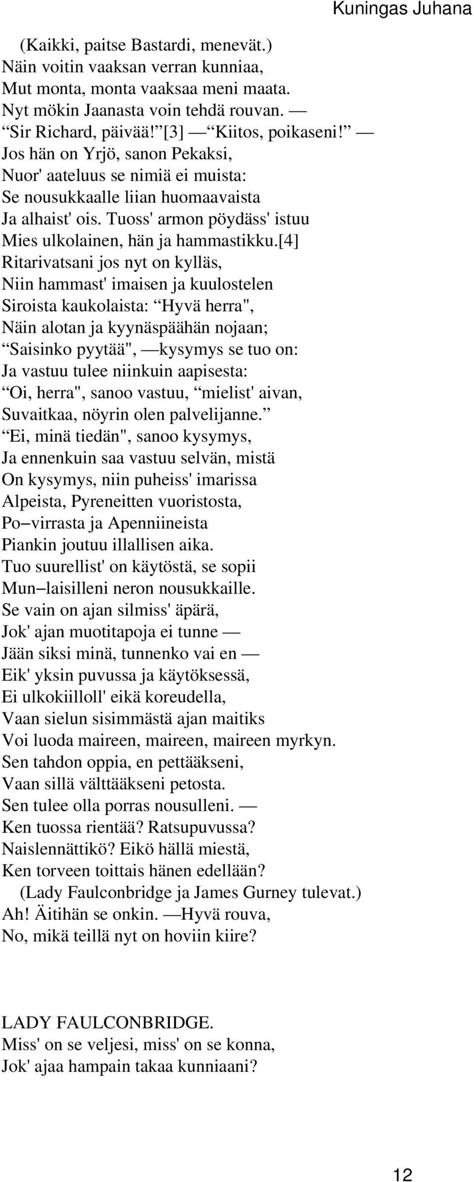 [4] Ritarivatsani jos nyt on kylläs, Niin hammast' imaisen ja kuulostelen Siroista kaukolaista: Hyvä herra", Näin alotan ja kyynäspäähän nojaan; Saisinko pyytää", kysymys se tuo on: Ja vastuu tulee