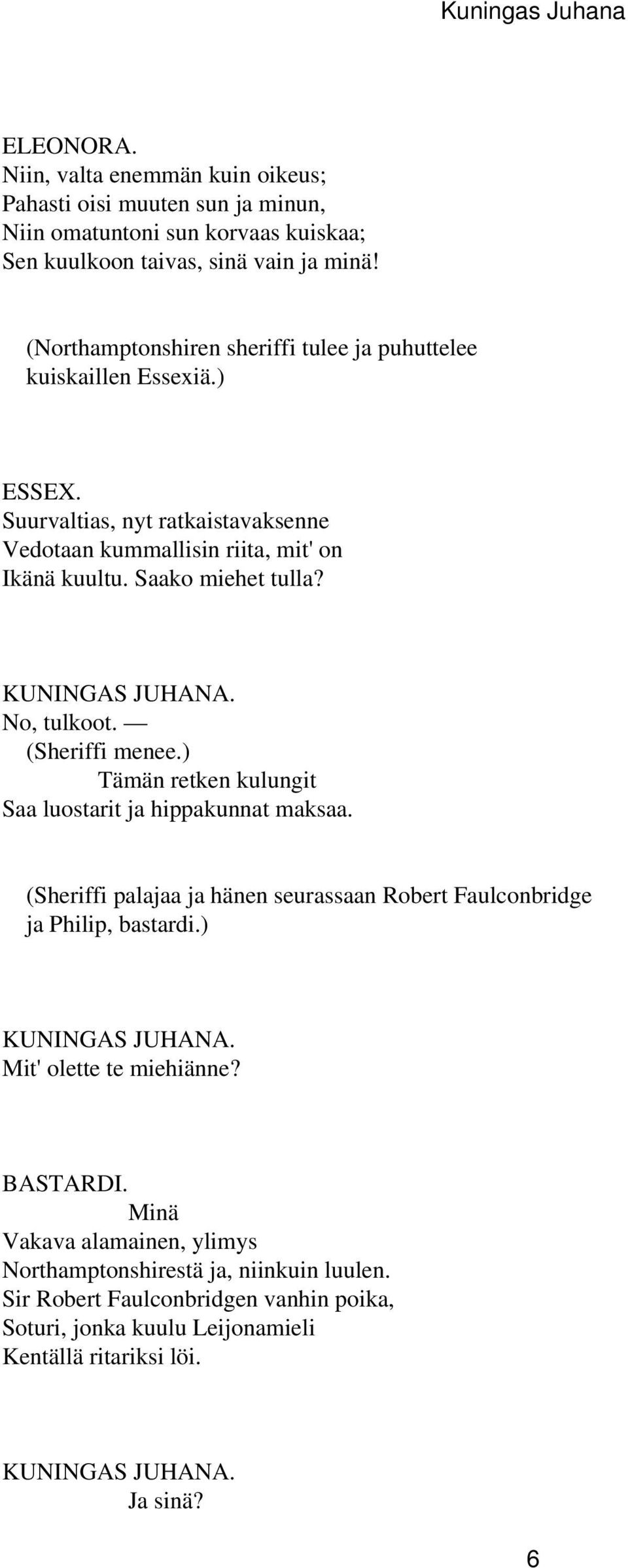 Saako miehet tulla? No, tulkoot. (Sheriffi menee.) Tämän retken kulungit Saa luostarit ja hippakunnat maksaa.