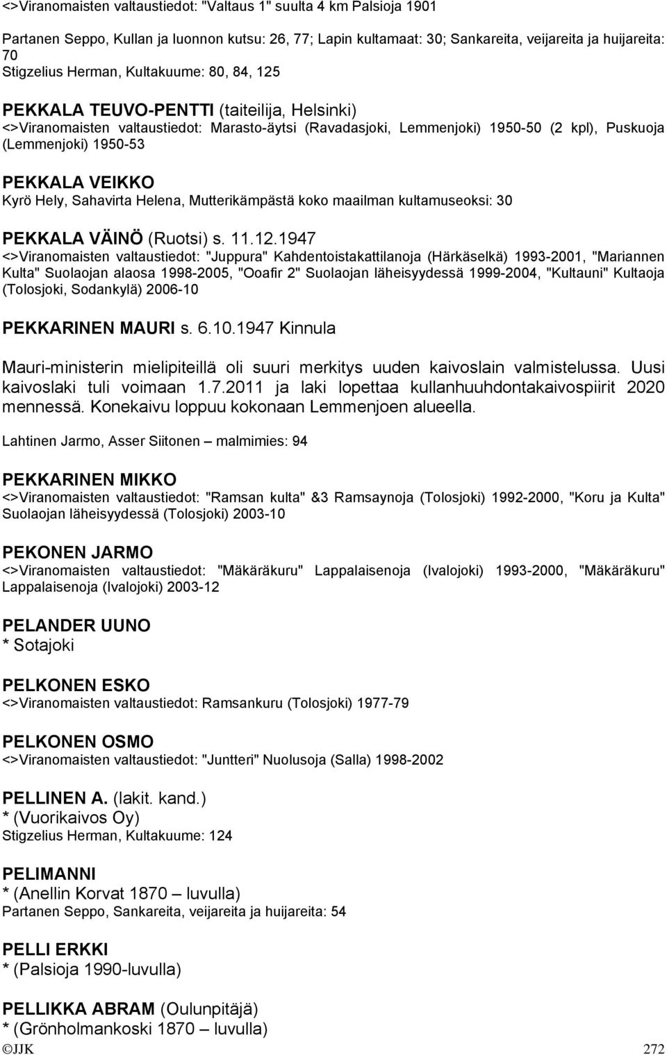 VEIKKO Kyrö Hely, Sahavirta Helena, Mutterikämpästä koko maailman kultamuseoksi: 30 PEKKALA VÄINÖ (Ruotsi) s. 11.12.