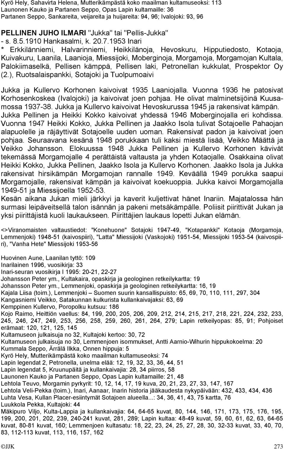 1953 Inari * Erkkilänniemi, Halvarinniemi, Heikkilänoja, Hevoskuru, Hipputiedosto, Kotaoja, Kuivakuru, Laanila, Laanioja, Miessijoki, Moberginoja, Morgamoja, Morgamojan Kultala, Palokiimaselkä,