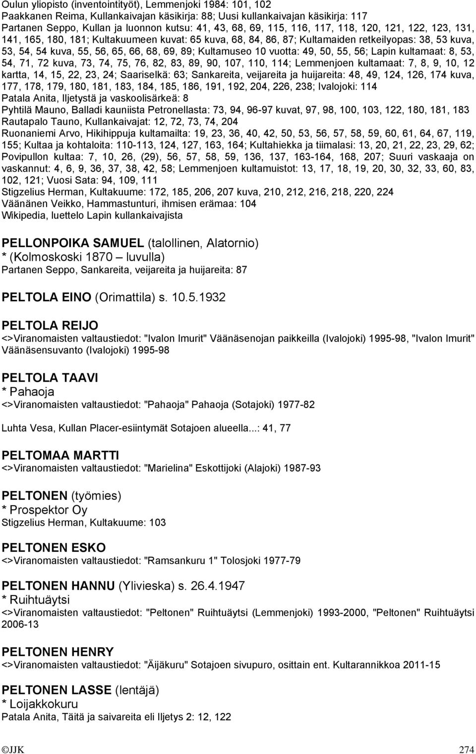 Kultamuseo 10 vuotta: 49, 50, 55, 56; Lapin kultamaat: 8, 53, 54, 71, 72 kuva, 73, 74, 75, 76, 82, 83, 89, 90, 107, 110, 114; Lemmenjoen kultamaat: 7, 8, 9, 10, 12 kartta, 14, 15, 22, 23, 24;