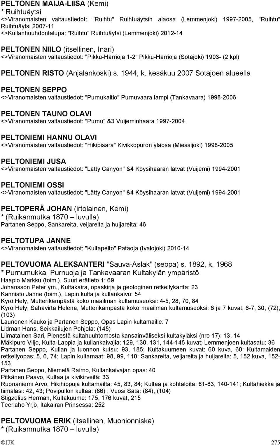 kesäkuu 2007 Sotajoen alueella PELTONEN SEPPO <>Viranomaisten valtaustiedot: "Purnukaltio" Purnuvaara lampi (Tankavaara) 1998-2006 PELTONEN TAUNO OLAVI <>Viranomaisten valtaustiedot: "Purnu" &3