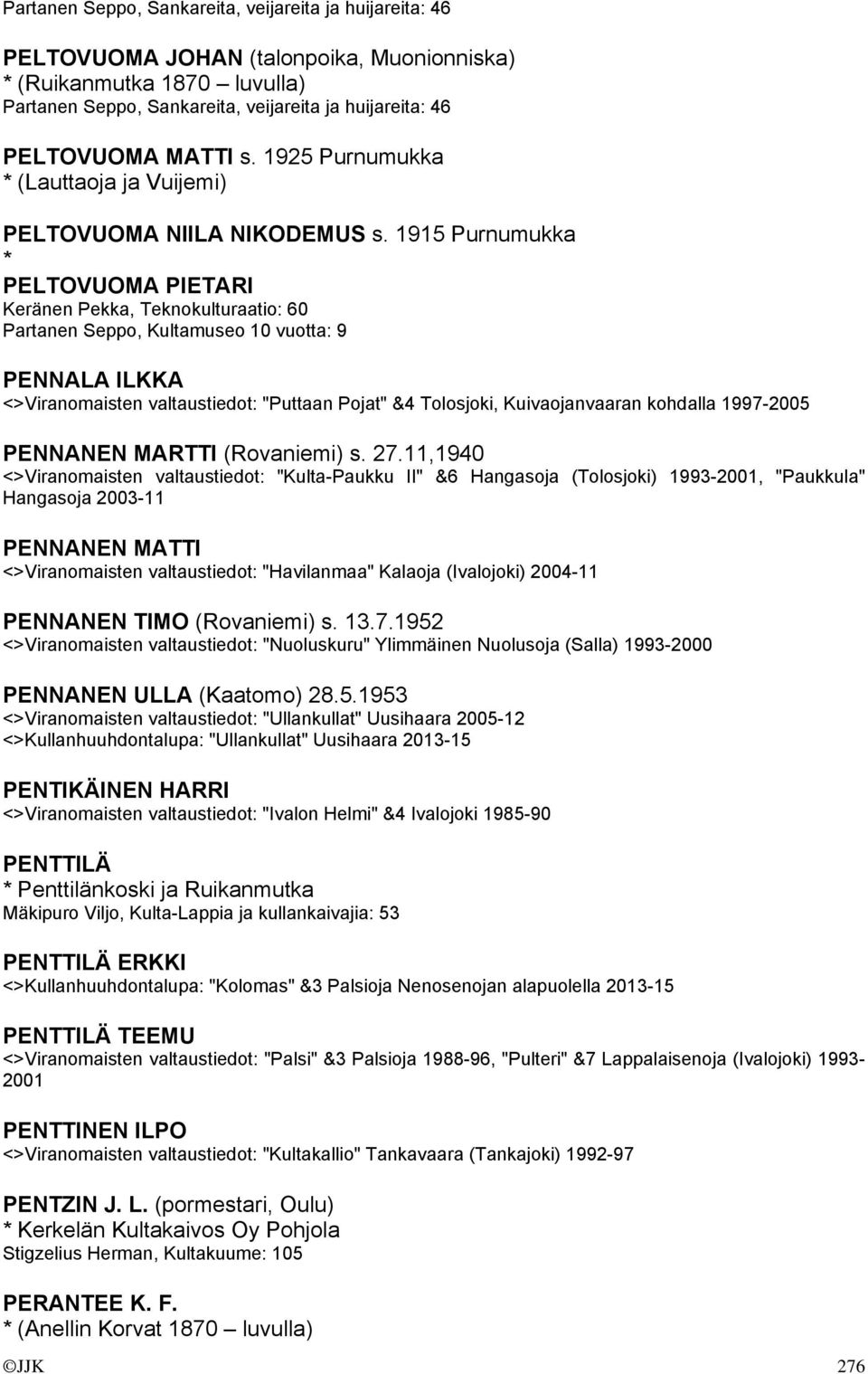 1915 Purnumukka * PELTOVUOMA PIETARI Keränen Pekka, Teknokulturaatio: 60 Partanen Seppo, Kultamuseo 10 vuotta: 9 PENNALA ILKKA <>Viranomaisten valtaustiedot: "Puttaan Pojat" &4 Tolosjoki,