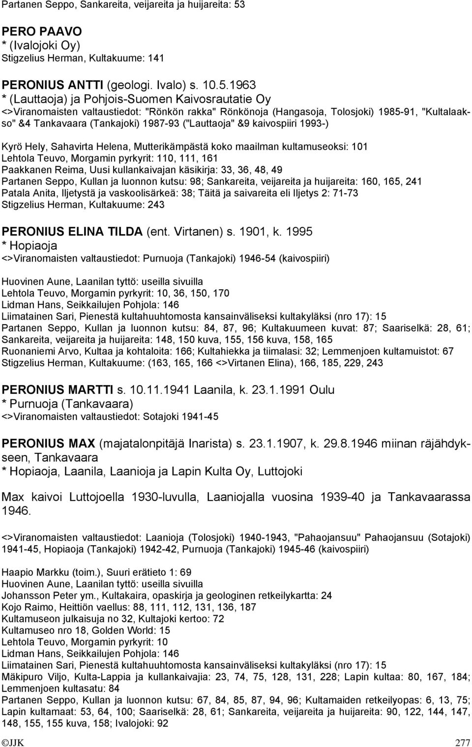 1963 * (Lauttaoja) ja Pohjois-Suomen Kaivosrautatie Oy <>Viranomaisten valtaustiedot: "Rönkön rakka" Rönkönoja (Hangasoja, Tolosjoki) 1985-91, "Kultalaakso" &4 Tankavaara (Tankajoki) 1987-93