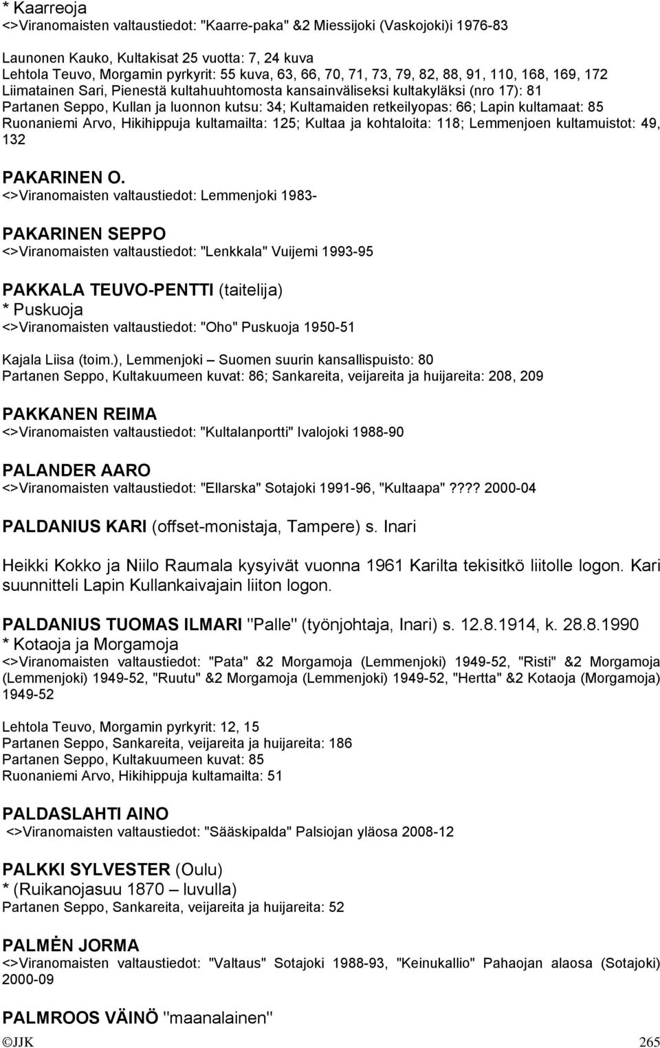 66; Lapin kultamaat: 85 Ruonaniemi Arvo, Hikihippuja kultamailta: 125; Kultaa ja kohtaloita: 118; Lemmenjoen kultamuistot: 49, 132 PAKARINEN O.