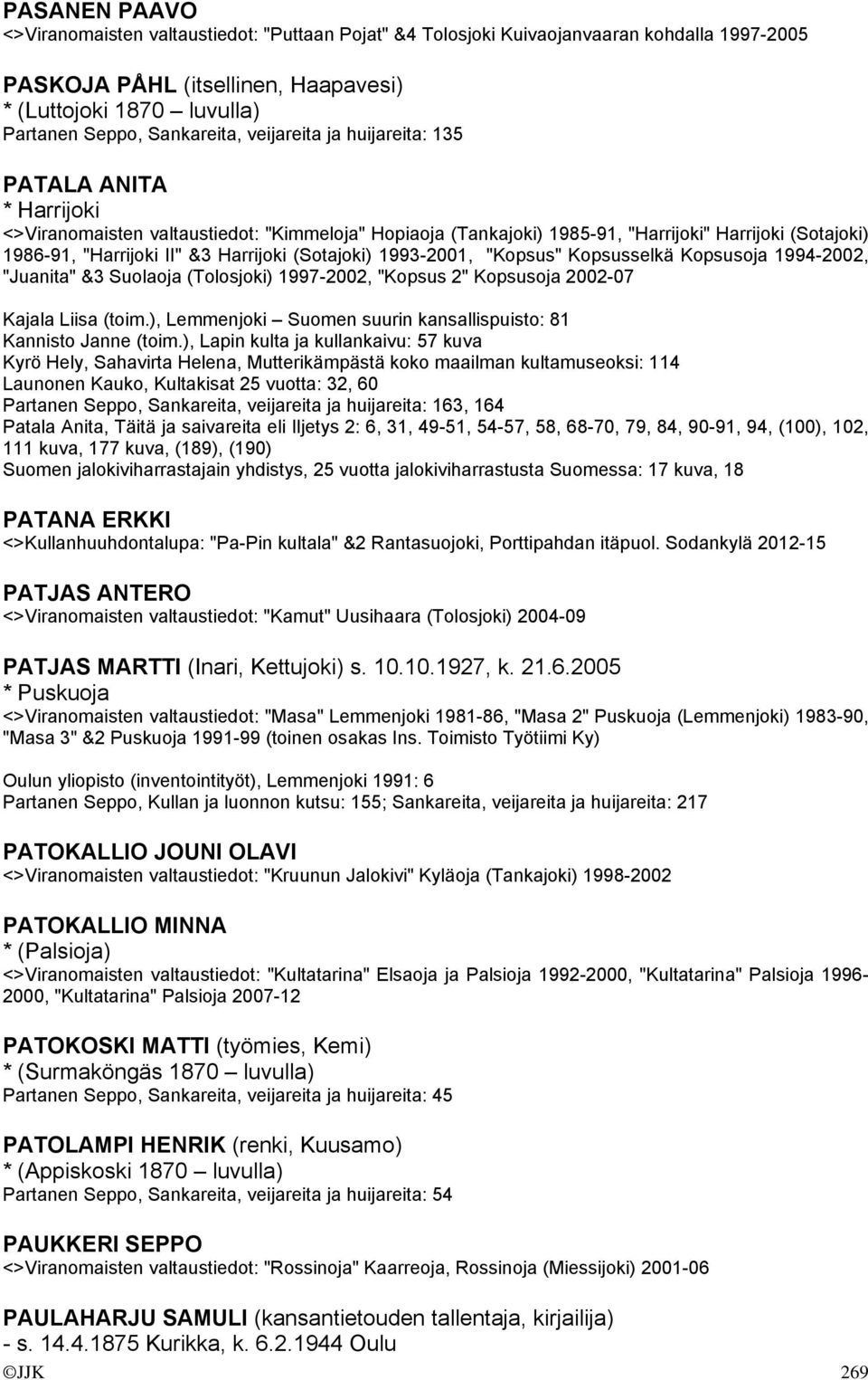 Harrijoki (Sotajoki) 1993-2001, "Kopsus" Kopsusselkä Kopsusoja 1994-2002, "Juanita" &3 Suolaoja (Tolosjoki) 1997-2002, "Kopsus 2" Kopsusoja 2002-07 Kajala Liisa (toim.