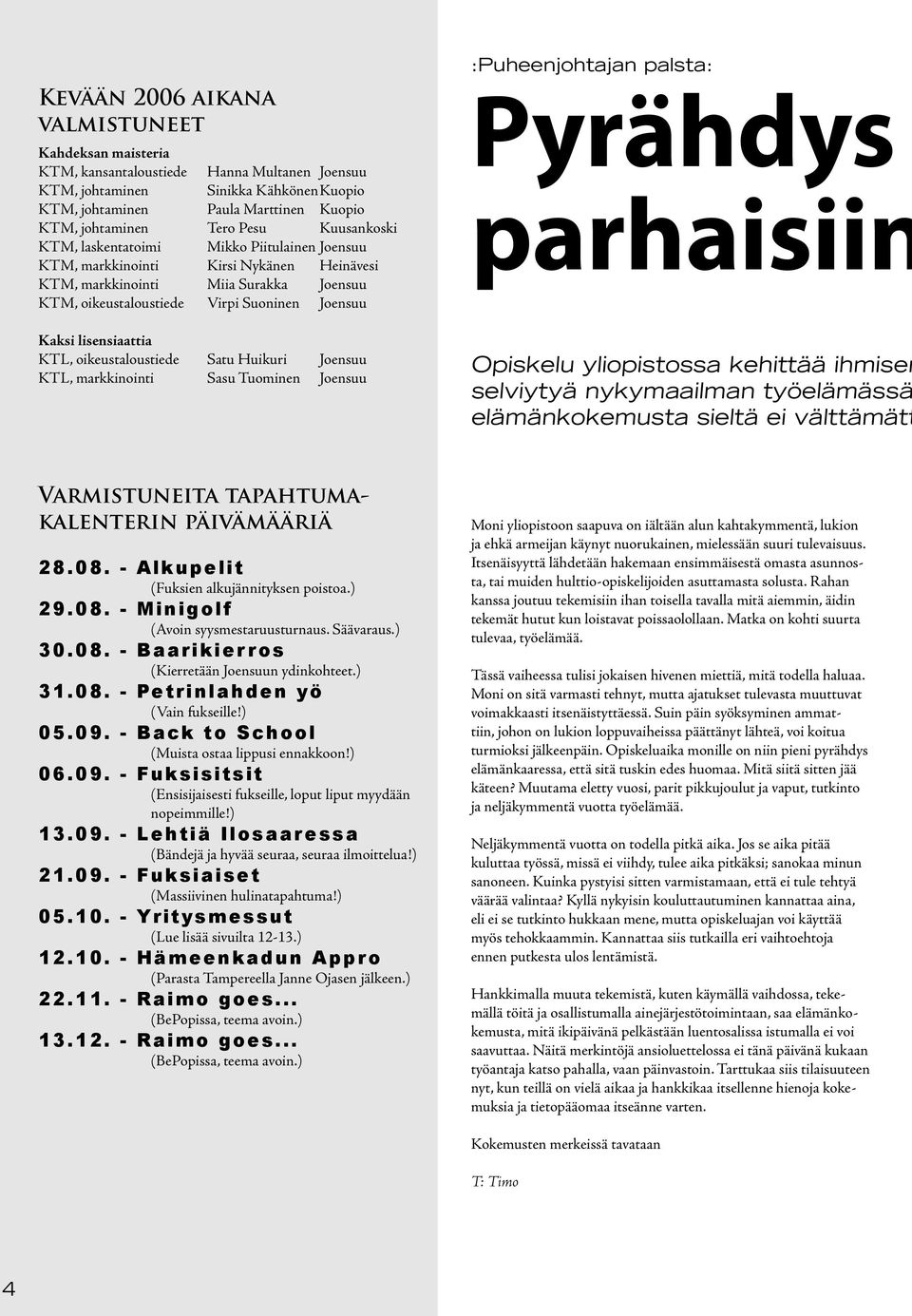 lisensiaattia KTL, oikeustaloustiede Satu Huikuri Joensuu KTL, markkinointi Sasu Tuominen Joensuu :Puheenjohtajan palsta: Pyrähdys parhaisiin Opiskelu yliopistossa kehittää ihmisen selviytyä