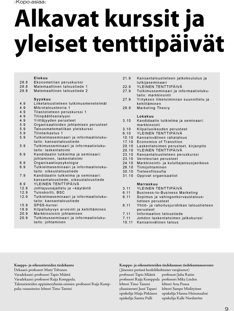 9 Talousmatematiikan yleiskurssi 5.9 Tilintarkastus 1 5.9 Tutkielmaseminaari ja informaatiolukutaito: kansantaloustiede 5.9 Tutkimusseminaari ja informaatiolukutaito: laskentatoimi 6.