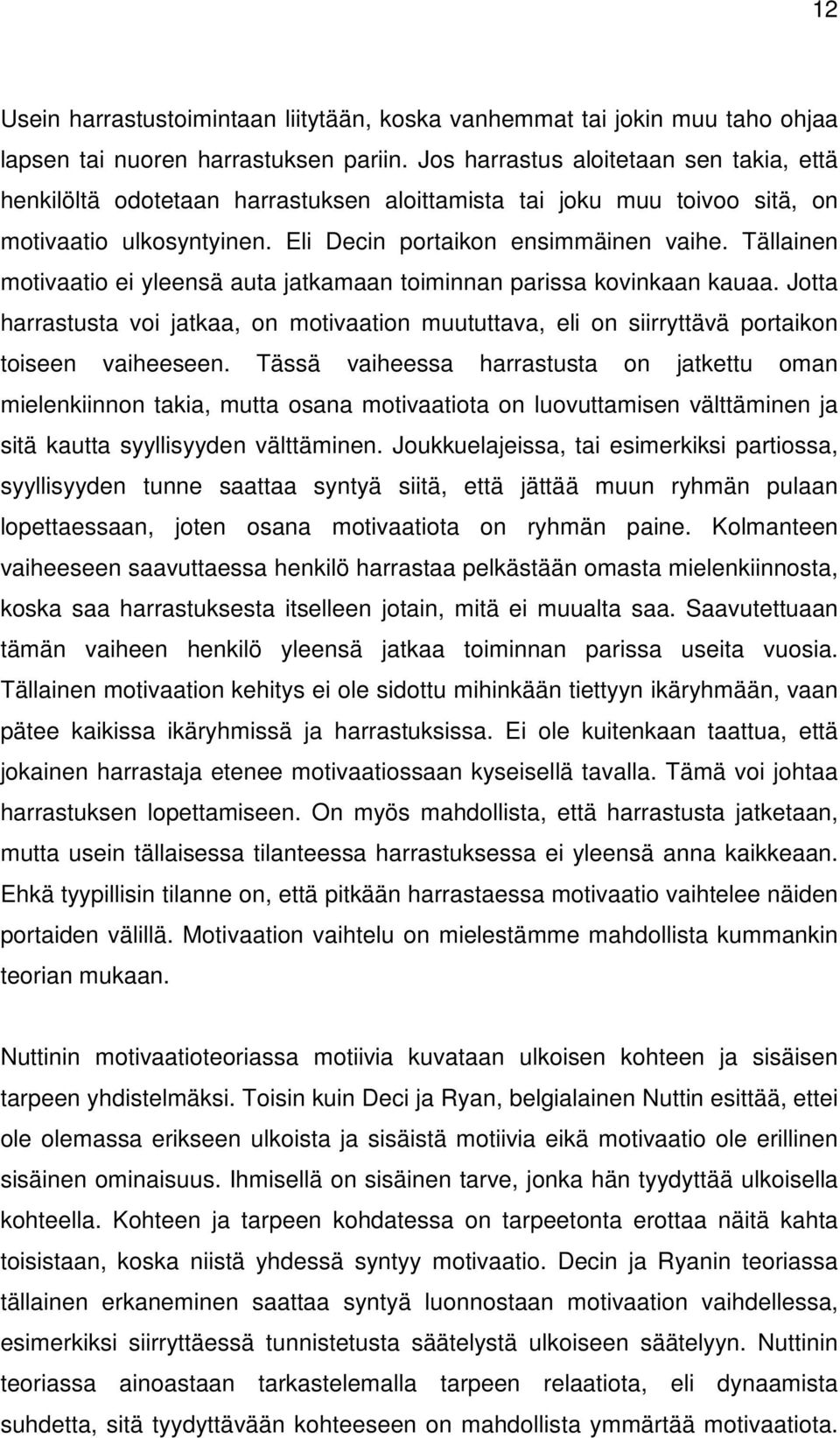 Tällainen motivaatio ei yleensä auta jatkamaan toiminnan parissa kovinkaan kauaa. Jotta harrastusta voi jatkaa, on motivaation muututtava, eli on siirryttävä portaikon toiseen vaiheeseen.