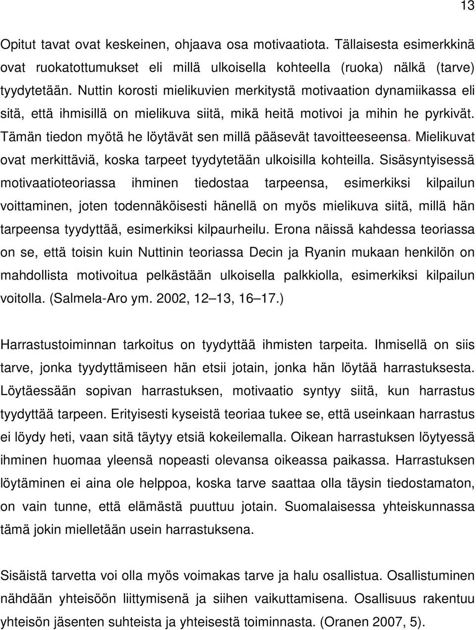 Tämän tiedon myötä he löytävät sen millä pääsevät tavoitteeseensa. Mielikuvat ovat merkittäviä, koska tarpeet tyydytetään ulkoisilla kohteilla.