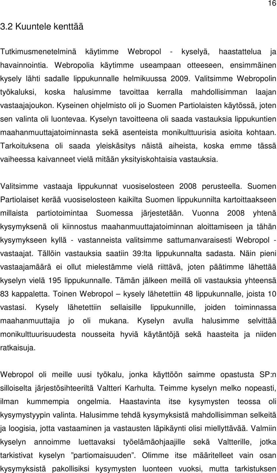 Valitsimme Webropolin työkaluksi, koska halusimme tavoittaa kerralla mahdollisimman laajan vastaajajoukon. Kyseinen ohjelmisto oli jo Suomen Partiolaisten käytössä, joten sen valinta oli luontevaa.