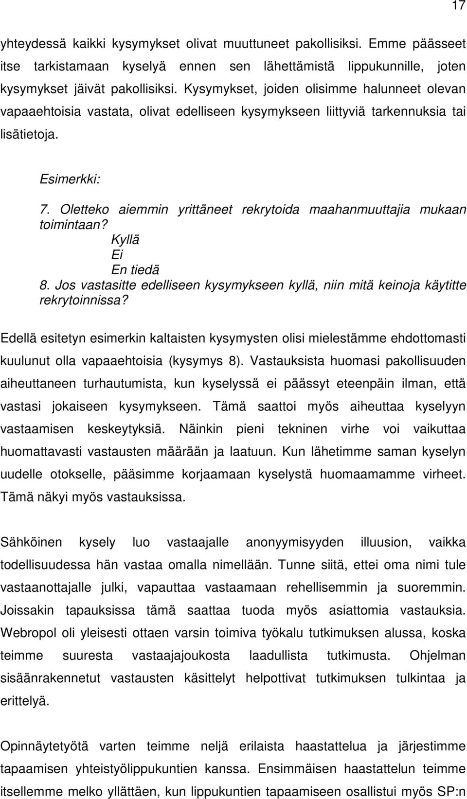 Oletteko aiemmin yrittäneet rekrytoida maahanmuuttajia mukaan toimintaan? Kyllä Ei En tiedä 8. Jos vastasitte edelliseen kysymykseen kyllä, niin mitä keinoja käytitte rekrytoinnissa?