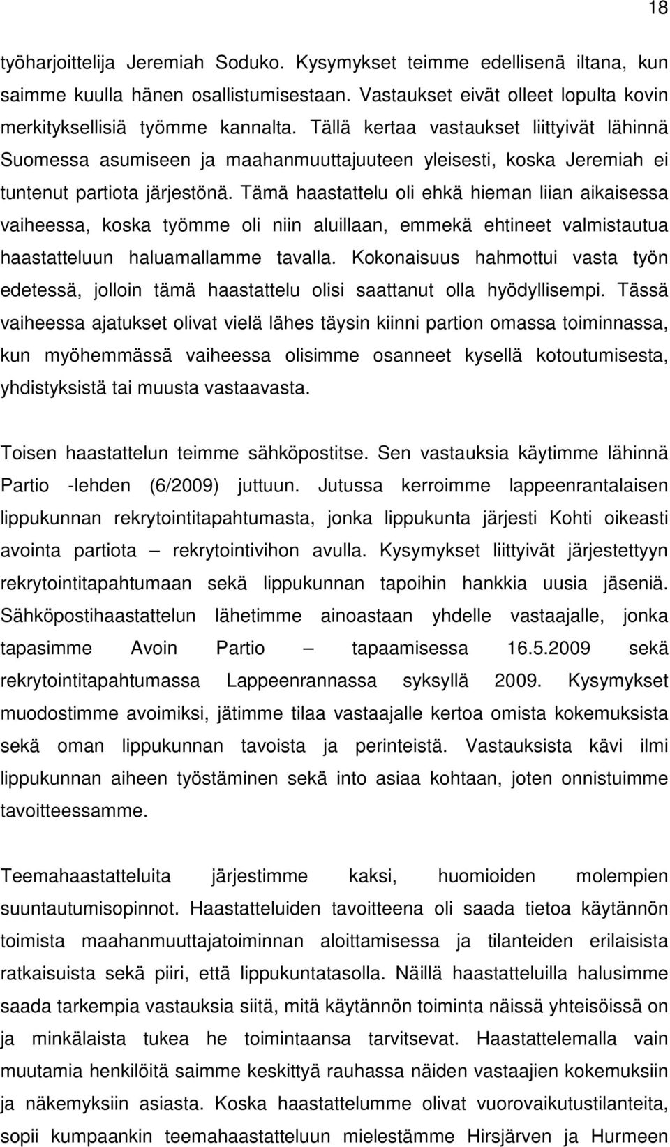 Tämä haastattelu oli ehkä hieman liian aikaisessa vaiheessa, koska työmme oli niin aluillaan, emmekä ehtineet valmistautua haastatteluun haluamallamme tavalla.