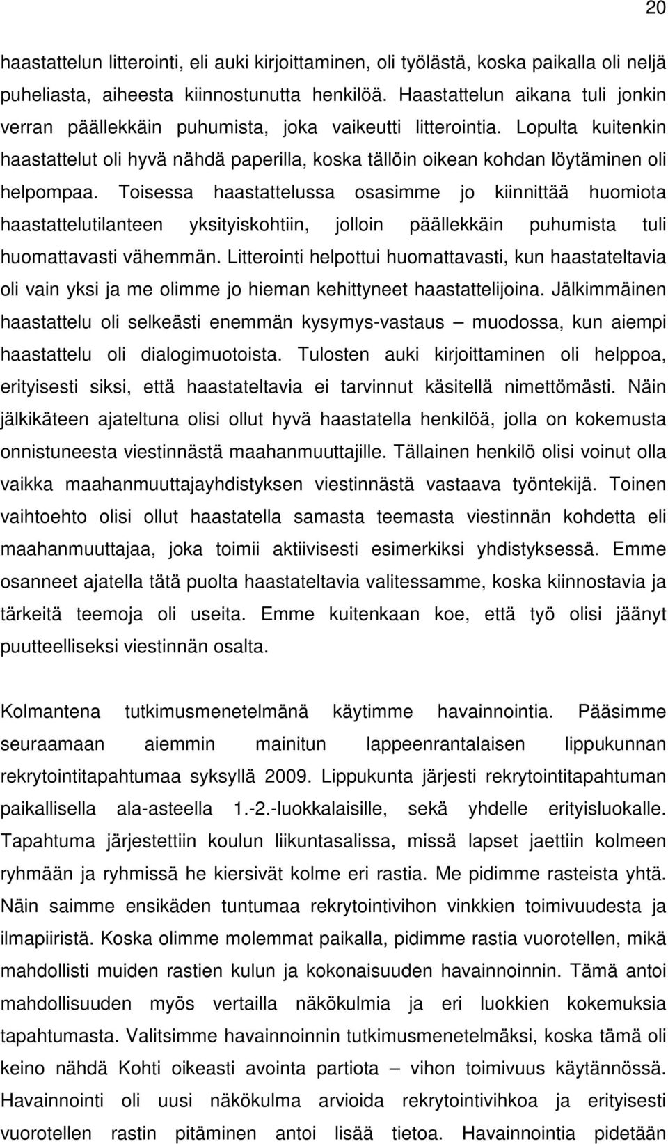 Lopulta kuitenkin haastattelut oli hyvä nähdä paperilla, koska tällöin oikean kohdan löytäminen oli helpompaa.