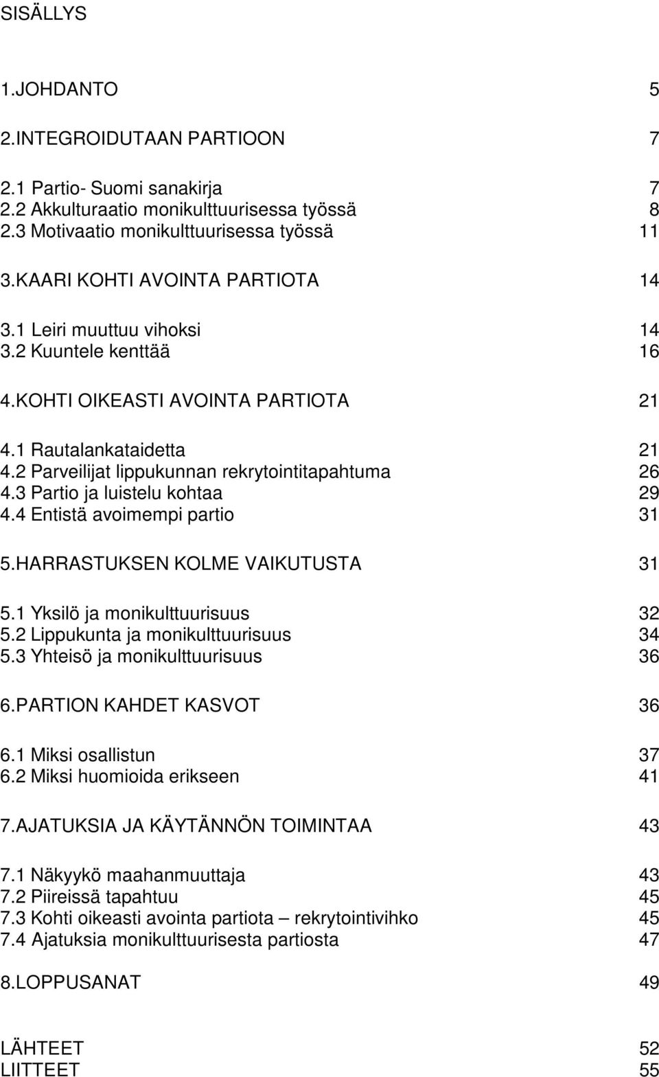 2 Parveilijat lippukunnan rekrytointitapahtuma 26 4.3 Partio ja luistelu kohtaa 29 4.4 Entistä avoimempi partio 31 5.HARRASTUKSEN KOLME VAIKUTUSTA 31 5.1 Yksilö ja monikulttuurisuus 32 5.