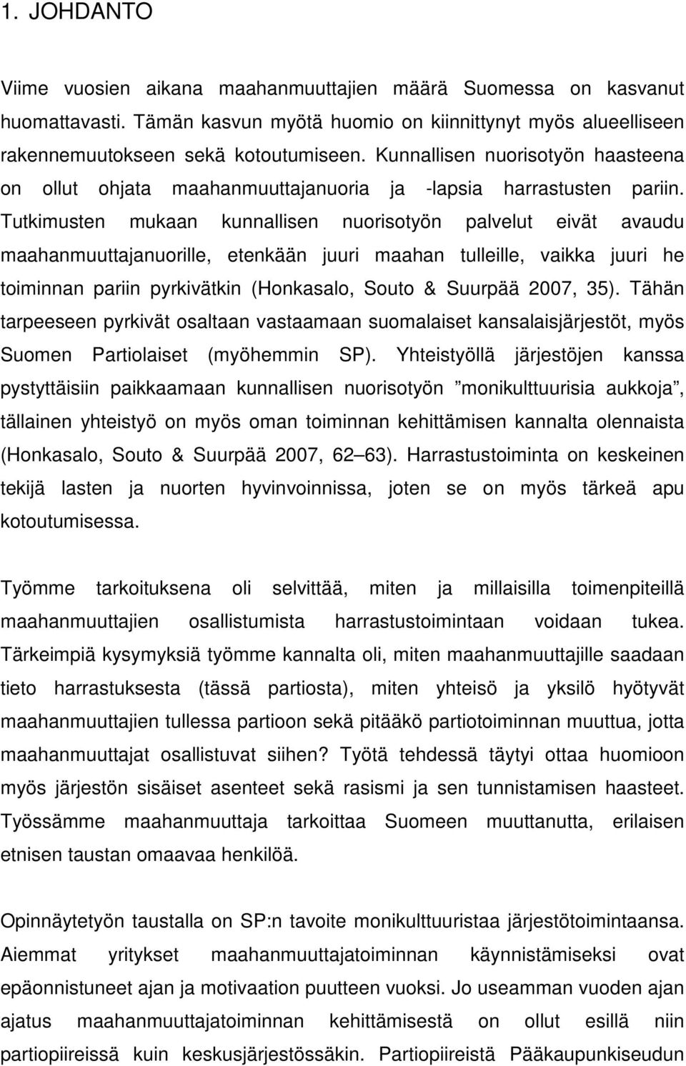 Tutkimusten mukaan kunnallisen nuorisotyön palvelut eivät avaudu maahanmuuttajanuorille, etenkään juuri maahan tulleille, vaikka juuri he toiminnan pariin pyrkivätkin (Honkasalo, Souto & Suurpää