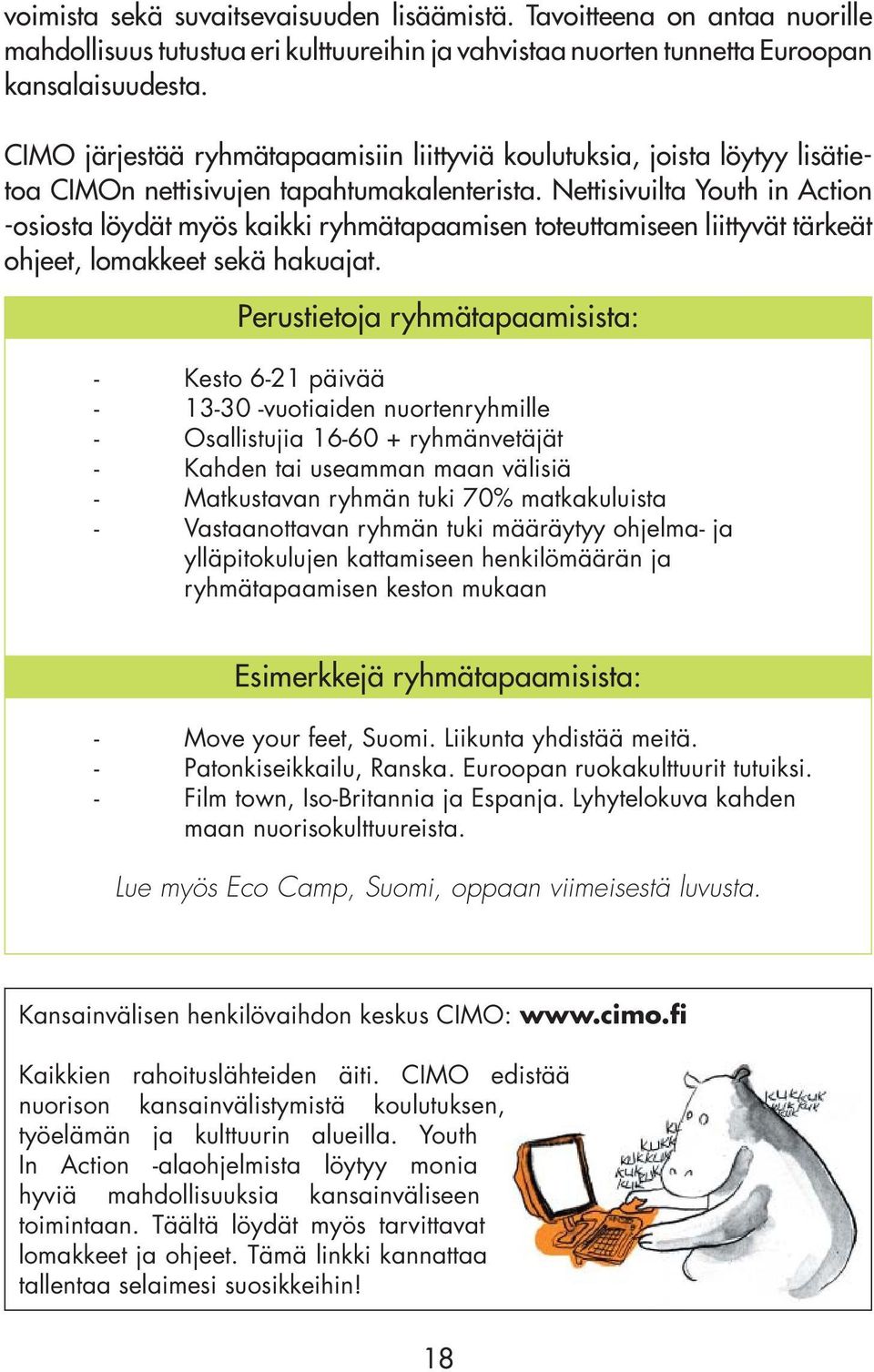 Nettisivuilta Youth in Action -osiosta löydät myös kaikki ryhmätapaamisen toteuttamiseen liittyvät tärkeät ohjeet, lomakkeet sekä hakuajat.