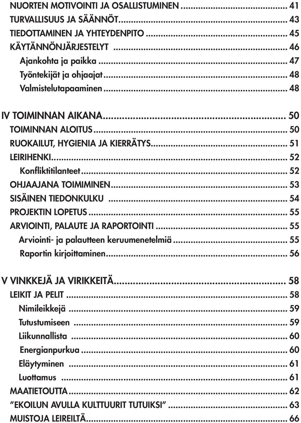 .. 53 SISÄINEN TIEDONKULKU... 54 PROJEKTIN LOPETUS... 55 ARVIOINTI, PALAUTE JA RAPORTOINTI... 55 Arviointi- ja palautteen keruumenetelmiä... 55 Raportin kirjoittaminen... 56 V VINKKEJÄ JA VIRIKKEITÄ.