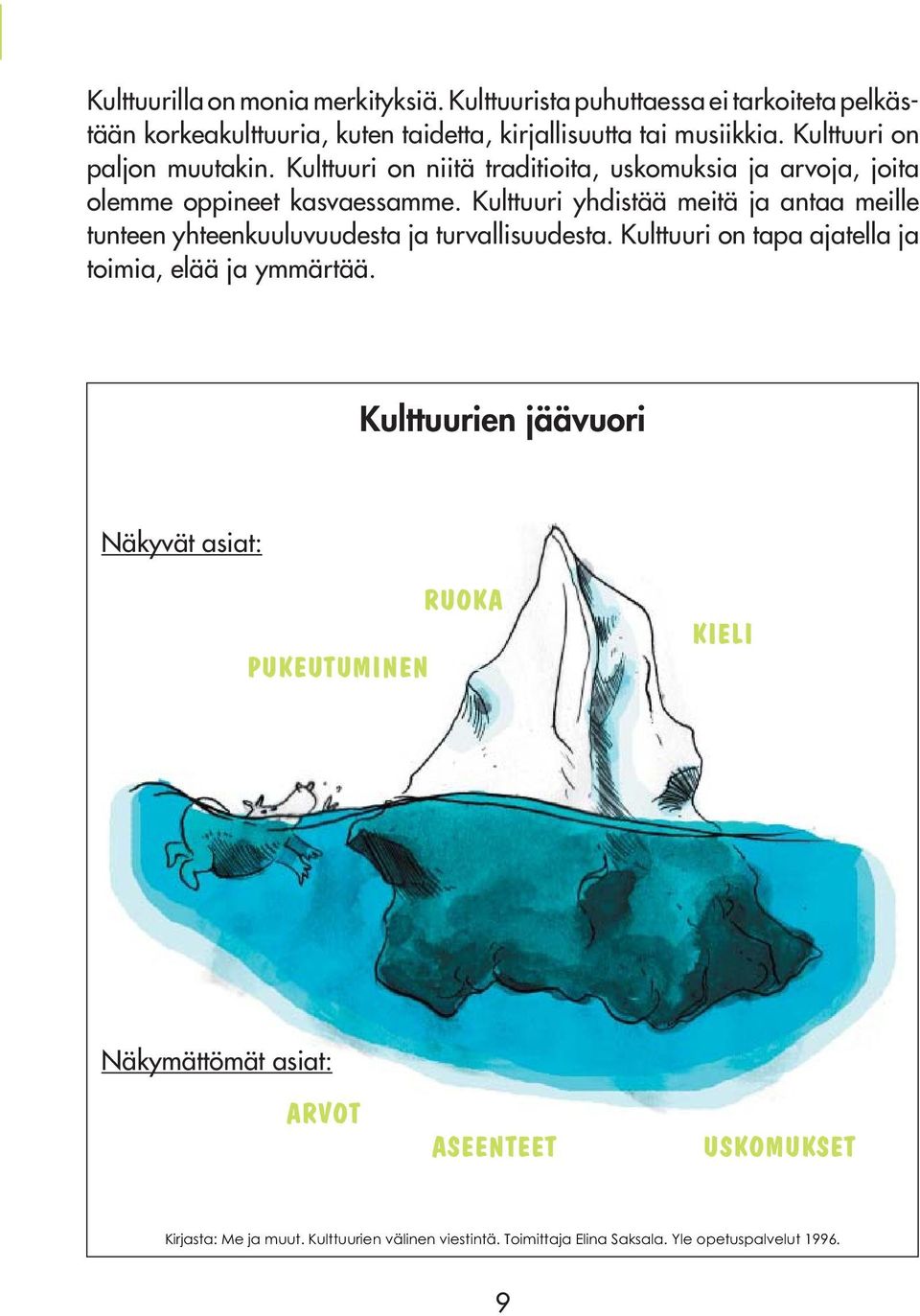 Kulttuuri yhdistää meitä ja antaa meille tunteen yhteenkuuluvuudesta ja turvallisuudesta. Kulttuuri on tapa ajatella ja toimia, elää ja ymmärtää.