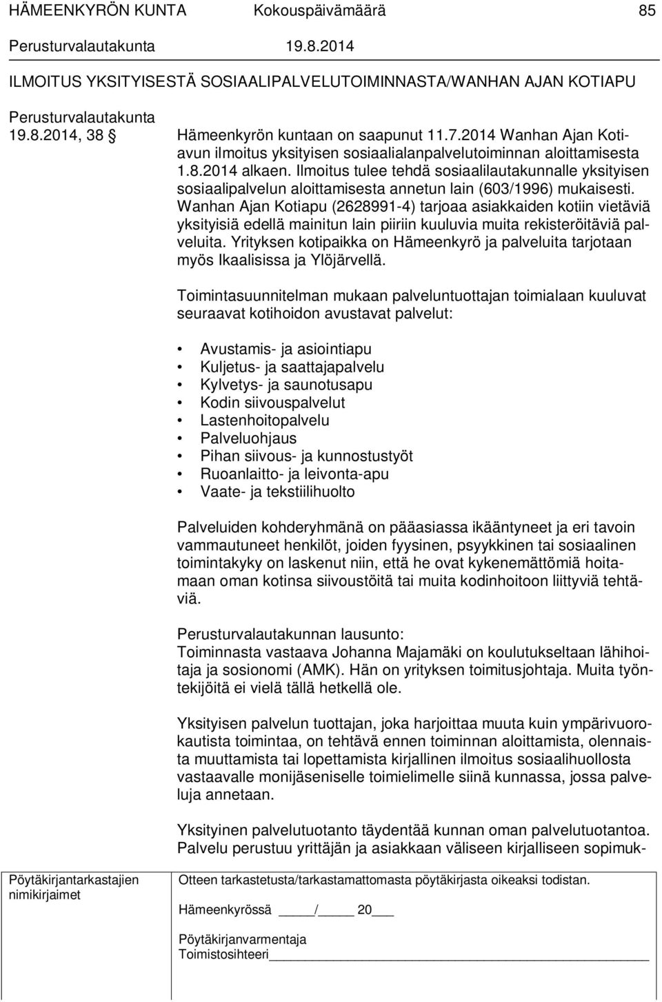 Ilmoitus tulee tehdä sosiaalilautakunnalle yksityisen sosiaalipalvelun aloittamisesta annetun lain (603/1996) mukaisesti.